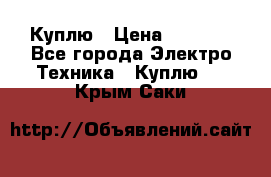 Куплю › Цена ­ 2 000 - Все города Электро-Техника » Куплю   . Крым,Саки